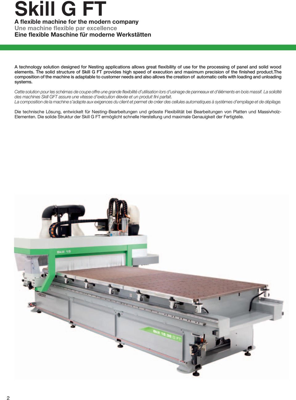 the composition of the machine is adaptable to customer needs and also allows the creation of automatic cells with loading and unloading systems.