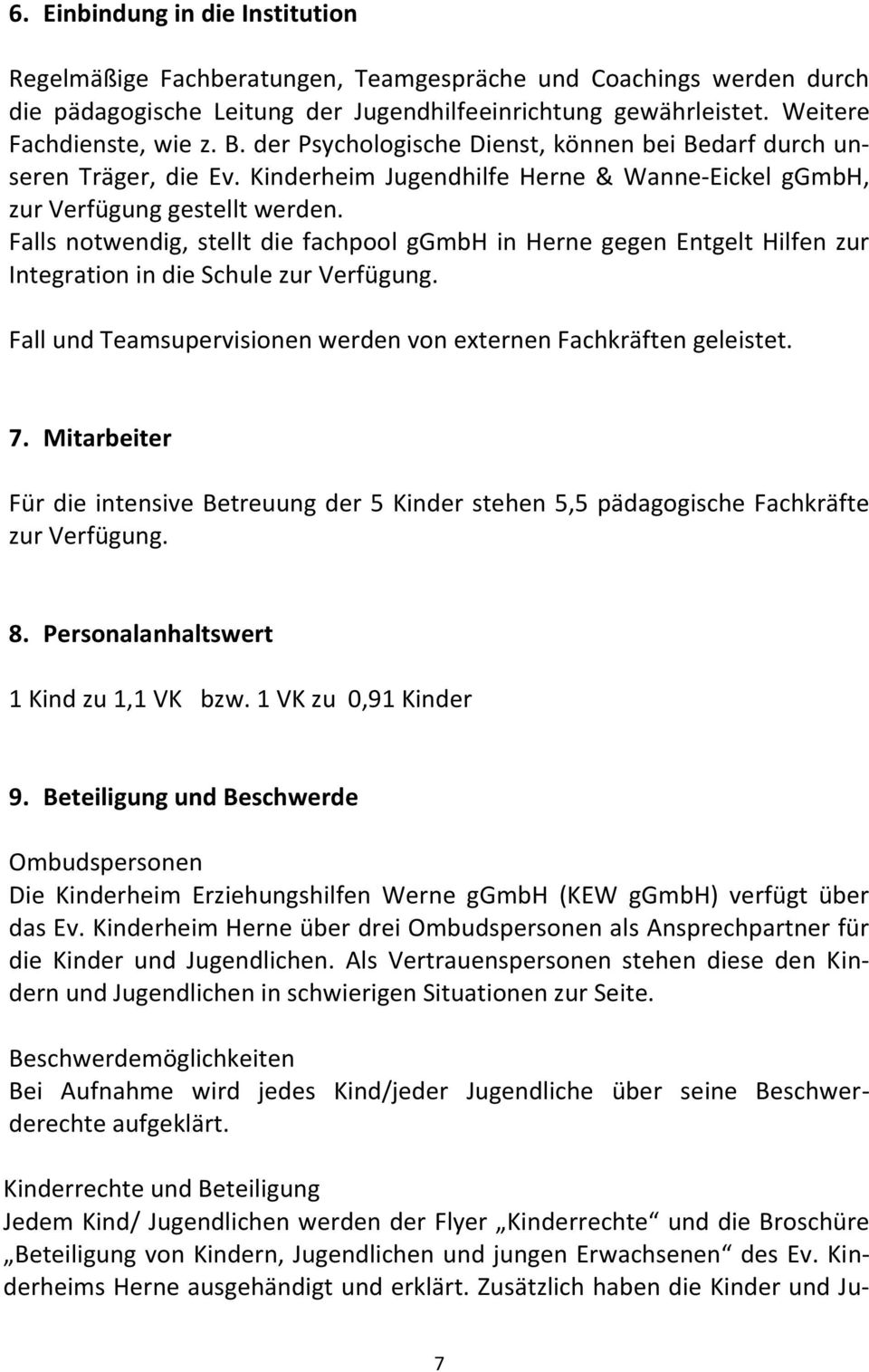 Falls notwendig, stellt die fachpool ggmbh in Herne gegen Entgelt Hilfen zur Integration in die Schule zur Verfügung. Fall und Teamsupervisionen werden von externen Fachkräften geleistet. 7.