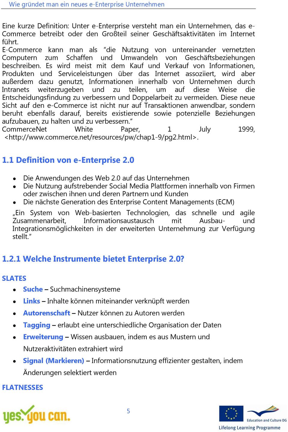 Es wird meist mit dem Kauf und Verkauf von Informationen, Produkten und Serviceleistungen über das Internet assoziiert, wird aber außerdem dazu genutzt, Informationen innerhalb von Unternehmen durch