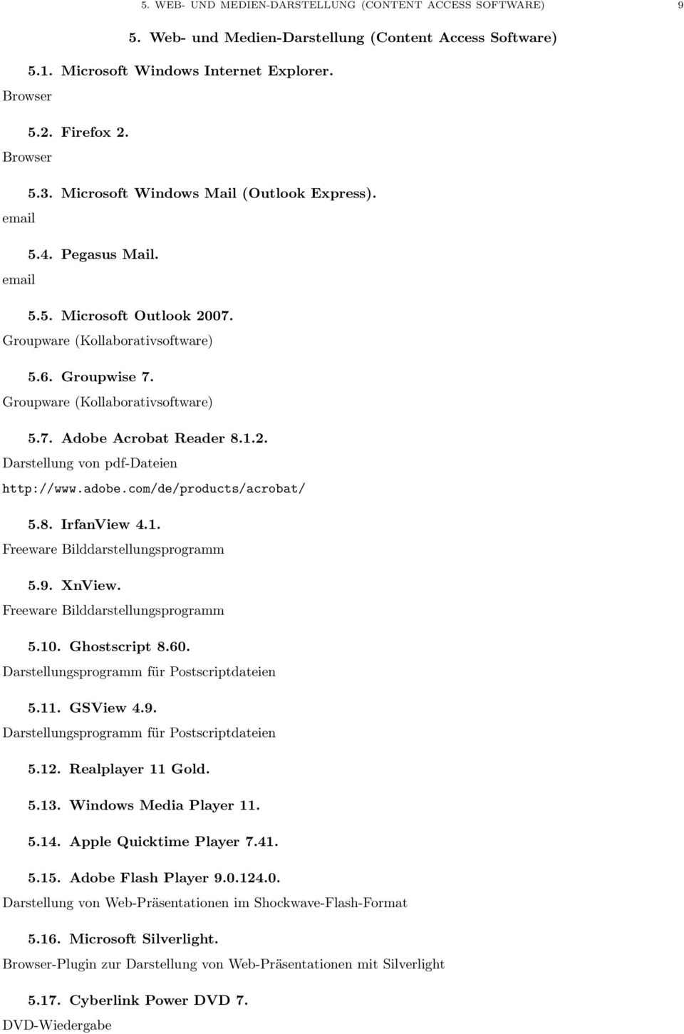 1.2. Darstellung von pdf-dateien http://www.adobe.com/de/products/acrobat/ 5.8. IrfanView 4.1. Freeware Bilddarstellungsprogramm 5.9. XnView. Freeware Bilddarstellungsprogramm 5.10. Ghostscript 8.60.
