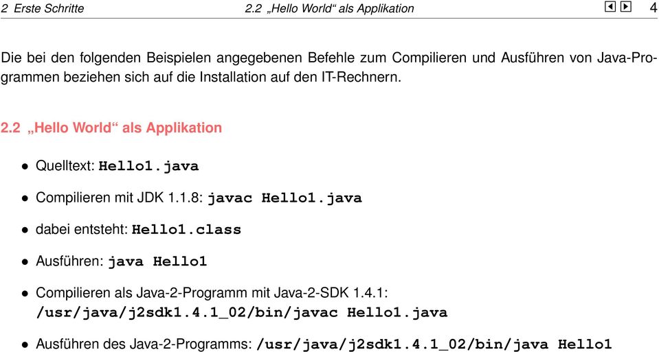 Java-Programmen beziehen sich auf die Installation auf den IT-Rechnern. 2.2 Hello World als Applikation Quelltext: Hello1.