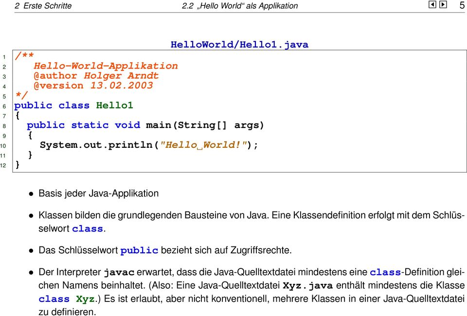 "); 11 } 12 } Basis jeder Java-Applikation Klassen bilden die grundlegenden Bausteine von Java. Eine Klassendefinition erfolgt mit dem Schlüsselwort class.