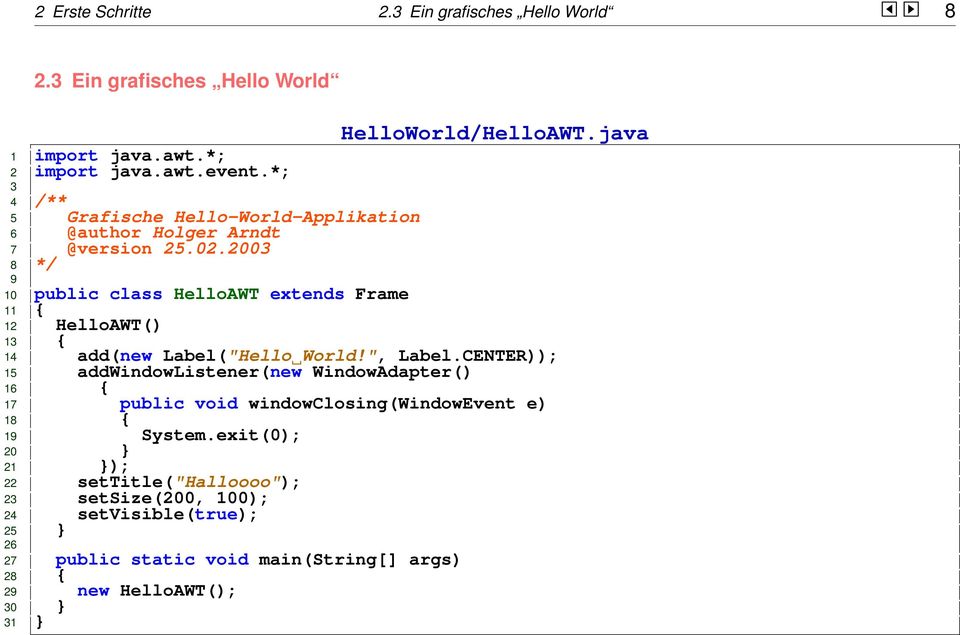 2003 8 */ 9 10 public class HelloAWT extends Frame 11 { 12 HelloAWT() 13 { 14 add(new Label("Hello World!", Label.