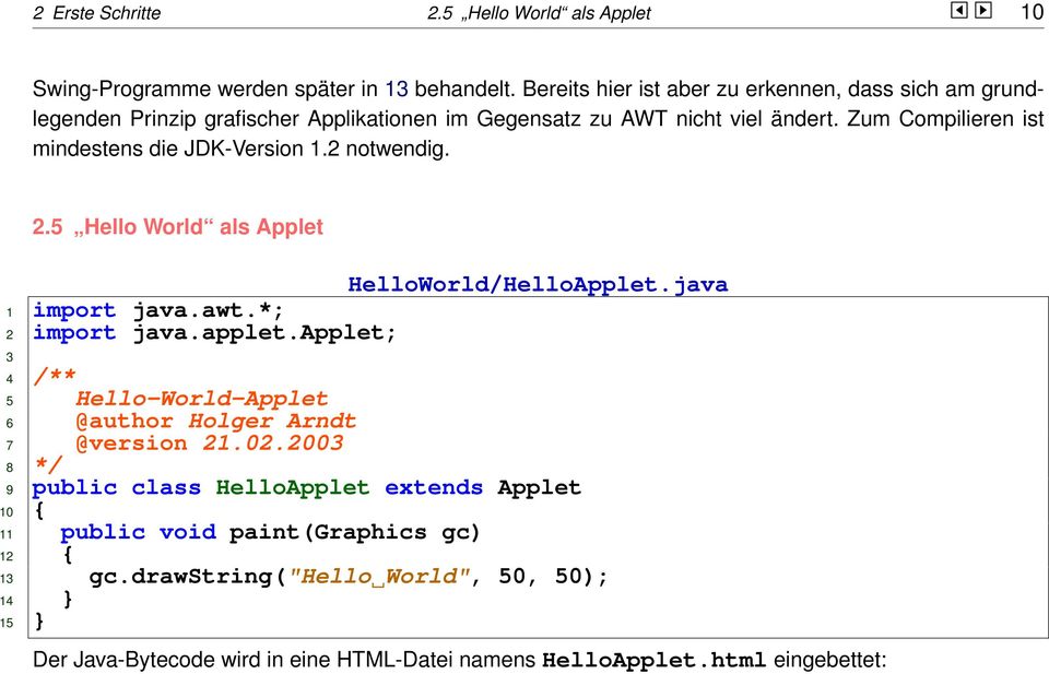 Zum Compilieren ist mindestens die JDK-Version 1.2 notwendig. 2.5 Hello World als Applet HelloWorld/HelloApplet.java 1 import java.awt.*; 2 import java.applet.