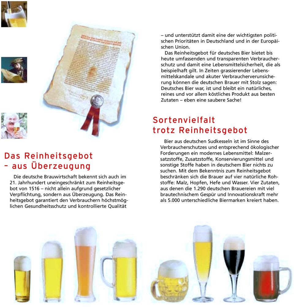 In Zeiten grassierender Lebensmittelskandale und akuter Verbraucherverunsicherung können die deutschen Brauer mit Stolz sagen: Deutsches Bier war, ist und bleibt ein natürliches, reines und vor allem