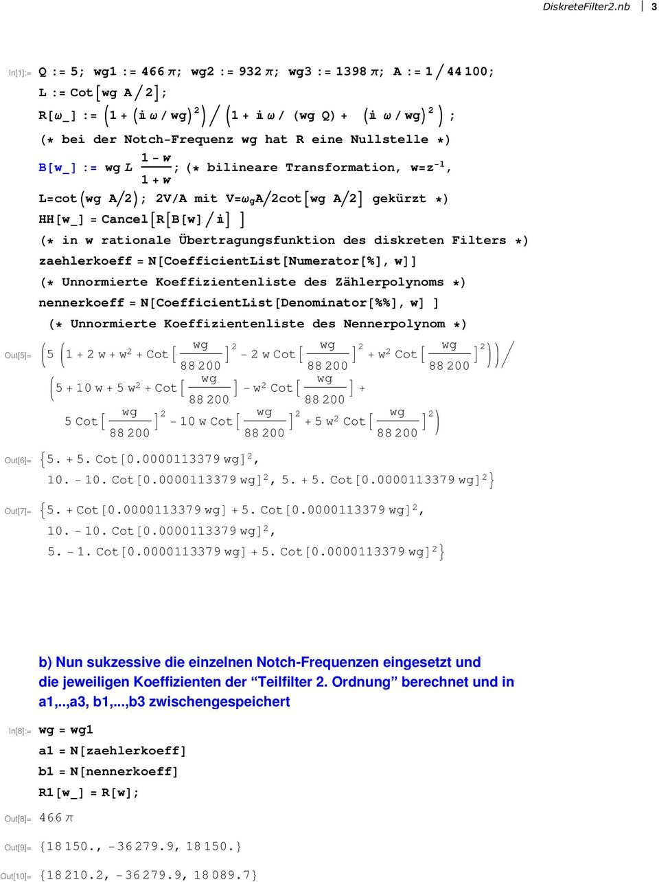 Nullstelle *) B[w_] := wg L 1 - w 1 + w ; (* bilineare Transformation, w=z-1, L=cot wg A 2 ; 2V/A mit V=ω g A 2cot wg A 2 gekürzt *) HH[w_] = Cancel R B[w] i (* in w rationale Übertragungsfunktion