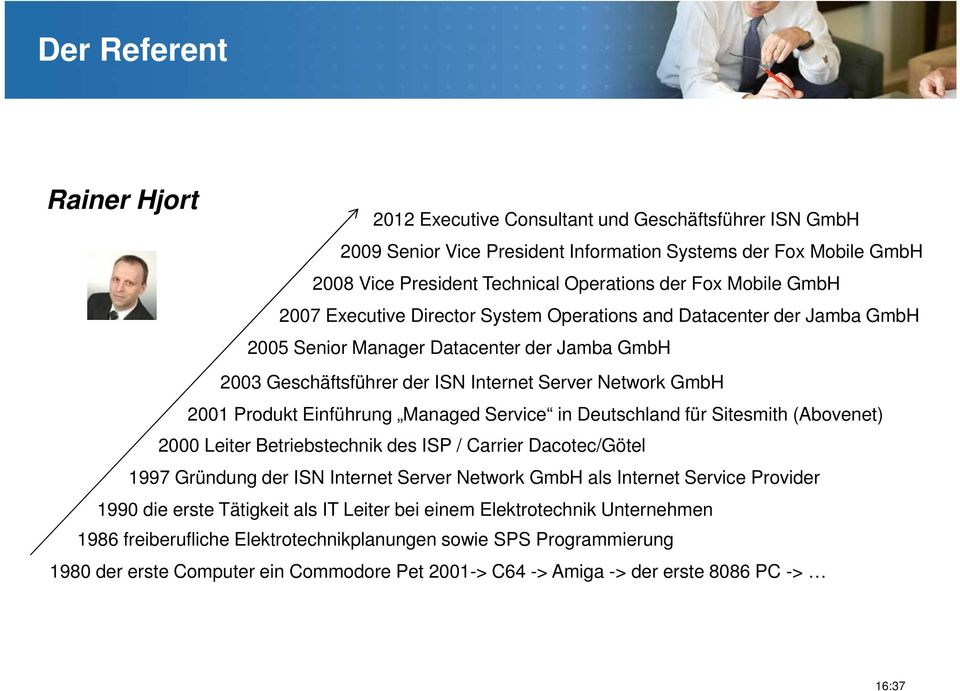 Produkt Einführung Managed Service in Deutschland für Sitesmith (Abovenet) 2000 Leiter Betriebstechnik des ISP / Carrier Dacotec/Götel 1997 Gründung der ISN Internet Server Network GmbH als Internet