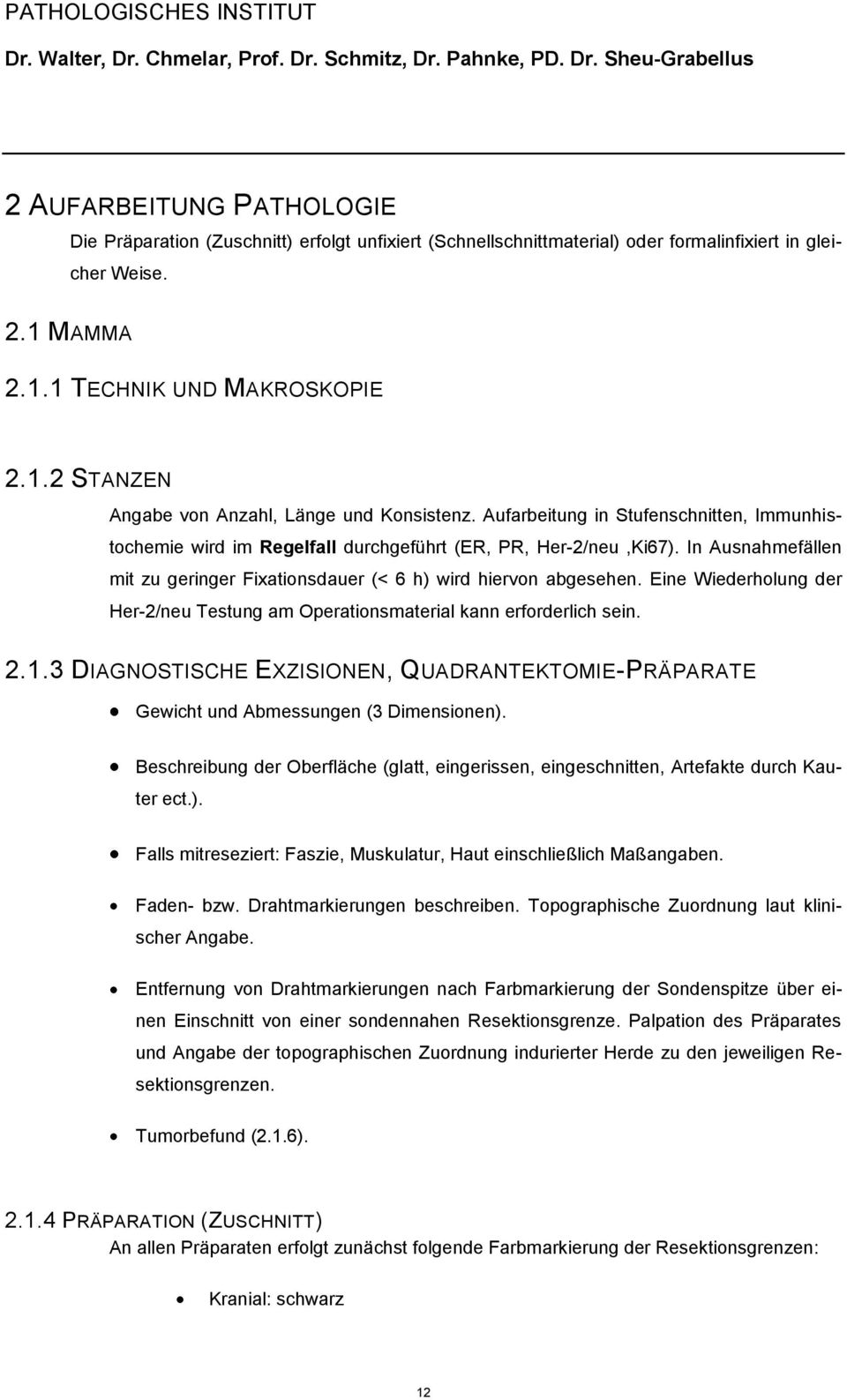 Eine Wiederholung der Her-2/neu Testung am Operationsmaterial kann erforderlich sein. 2.1.3 DIAGNOSTISCHE EXZISIONEN, QUADRANTEKTOMIE-PRÄPARATE Gewicht und Abmessungen (3 Dimensionen).