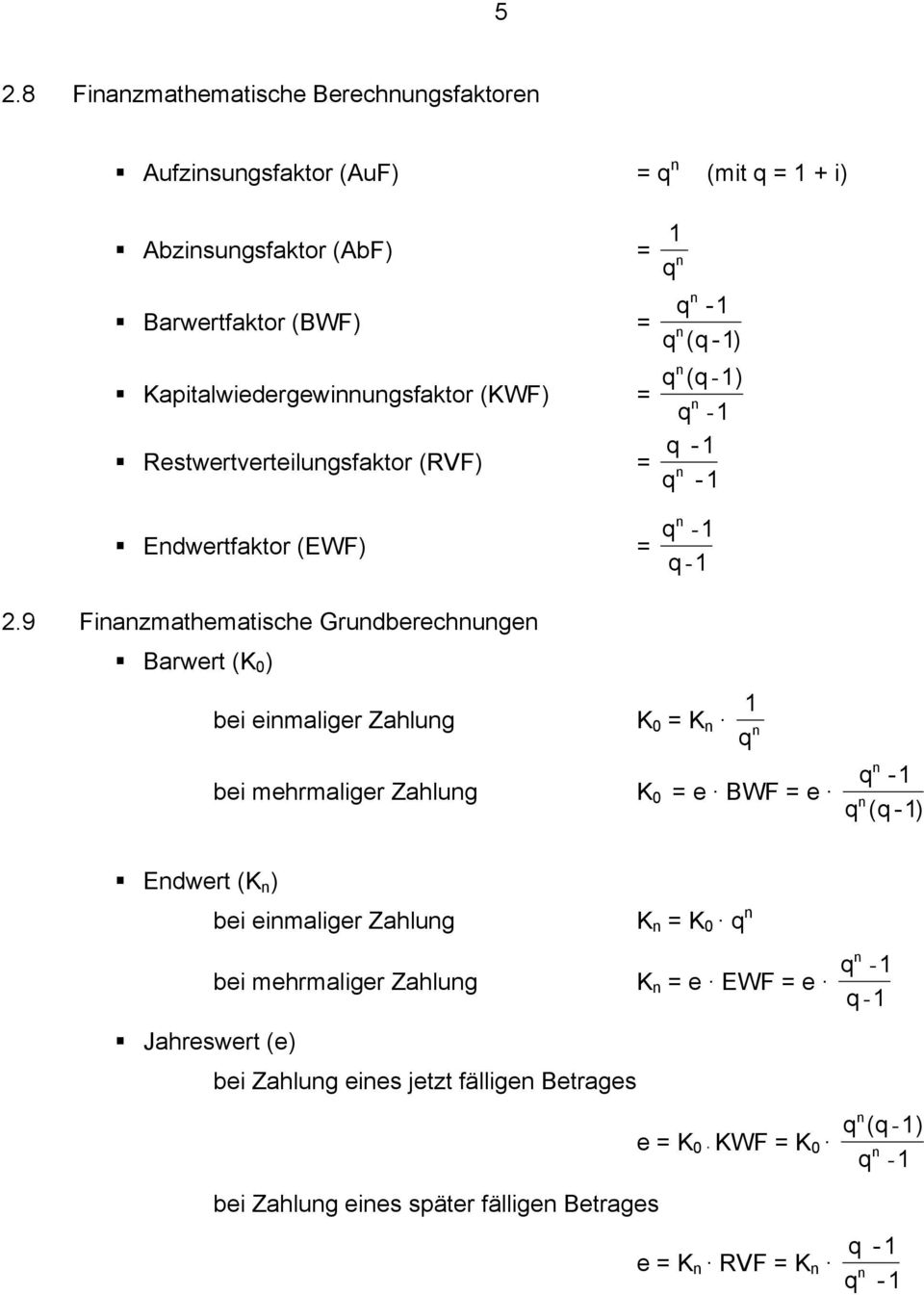 9 Fiazmathematische Grudberechuge Barwert (K 0 ) 1 bei eimaliger Zahlug K 0 K q bei mehrmaliger Zahlug K 0 e BWF e q -1 q (q -1) Edwert (K ) Jahreswert