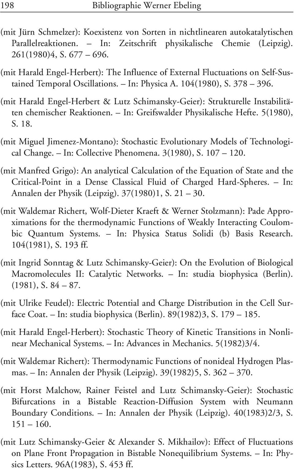 (mit Harald Engel-Herbert & Lutz Schimansky-Geier): Strukturelle Instabilitäten chemischer Reaktionen. In: Greifswalder Physikalische Hefte. 5(1980), S. 18.