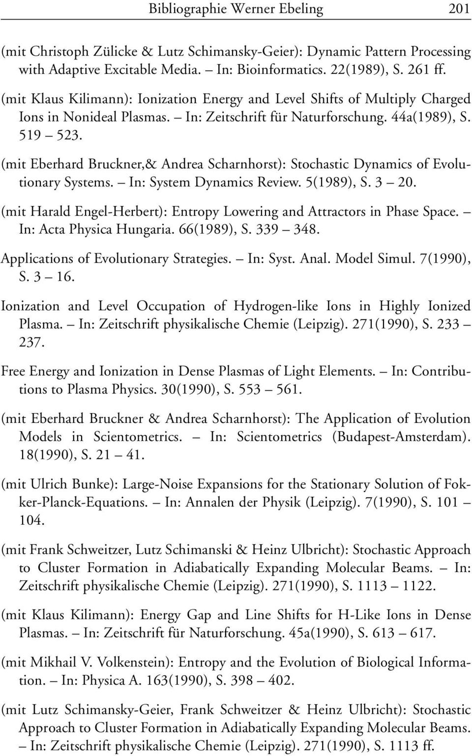 (mit Eberhard Bruckner,& Andrea Scharnhorst): Stochastic Dynamics of Evolutionary Systems. In: System Dynamics Review. 5(1989), S. 3 20.