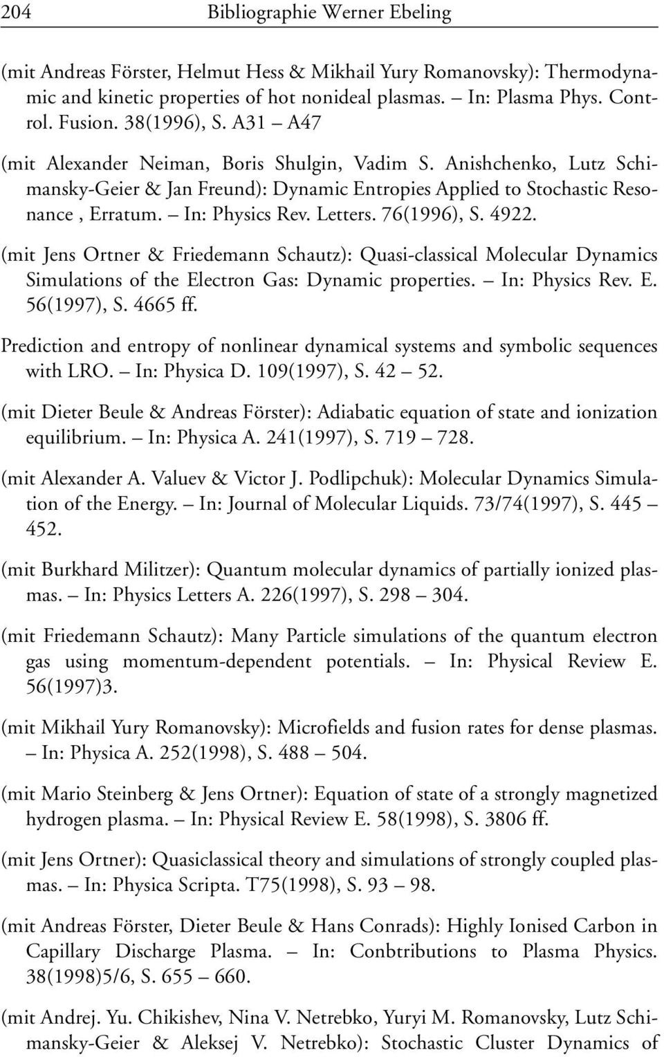 Letters. 76(1996), S. 4922. (mit Jens Ortner & Friedemann Schautz): Quasi-classical Molecular Dynamics Simulations of the Electron Gas: Dynamic properties. In: Physics Rev. E. 56(1997), S. 4665 ff.