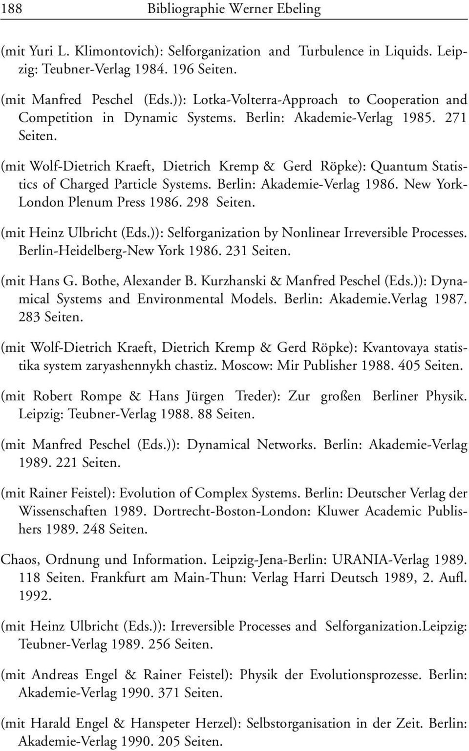 (mit Wolf-Dietrich Kraeft, Dietrich Kremp & Gerd Röpke): Quantum Statistics of Charged Particle Systems. Berlin: Akademie-Verlag 1986. New York- London Plenum Press 1986. 298 Seiten.