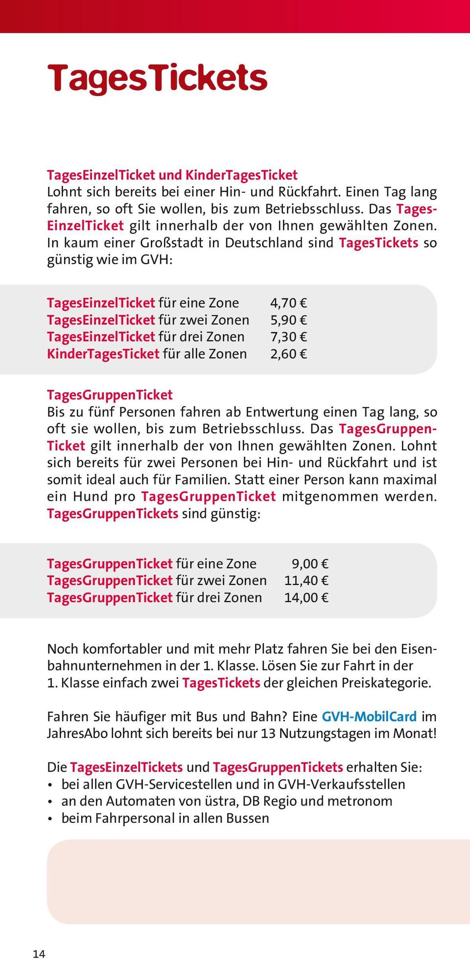 In kaum einer Großstadt in Deutschland sind TagesTickets so günstig wie im GVH: TagesEinzelTicket für eine Zone 4,70 TagesEinzelTicket für zwei Zonen 5,90 TagesEinzelTicket für drei Zonen 7,30