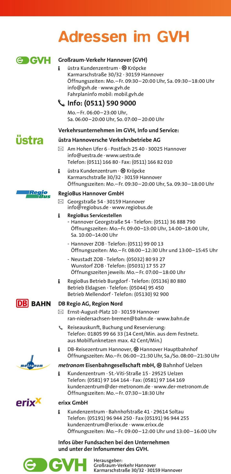 07:00 20:00 Uhr Verkehrsunternehmen im GVH, Info und Service: üstra Hannoversche Verkehrsbetriebe AG Am Hohen Ufer 6 Postfach 25 40 30025 Hannover info@uestra.