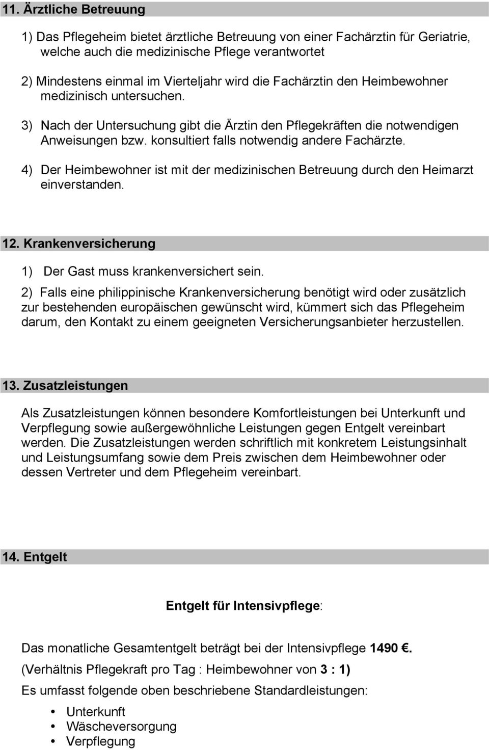 4) Der Heimbewohner ist mit der medizinischen Betreuung durch den Heimarzt einverstanden. 12. Krankenversicherung 1) Der Gast muss krankenversichert sein.