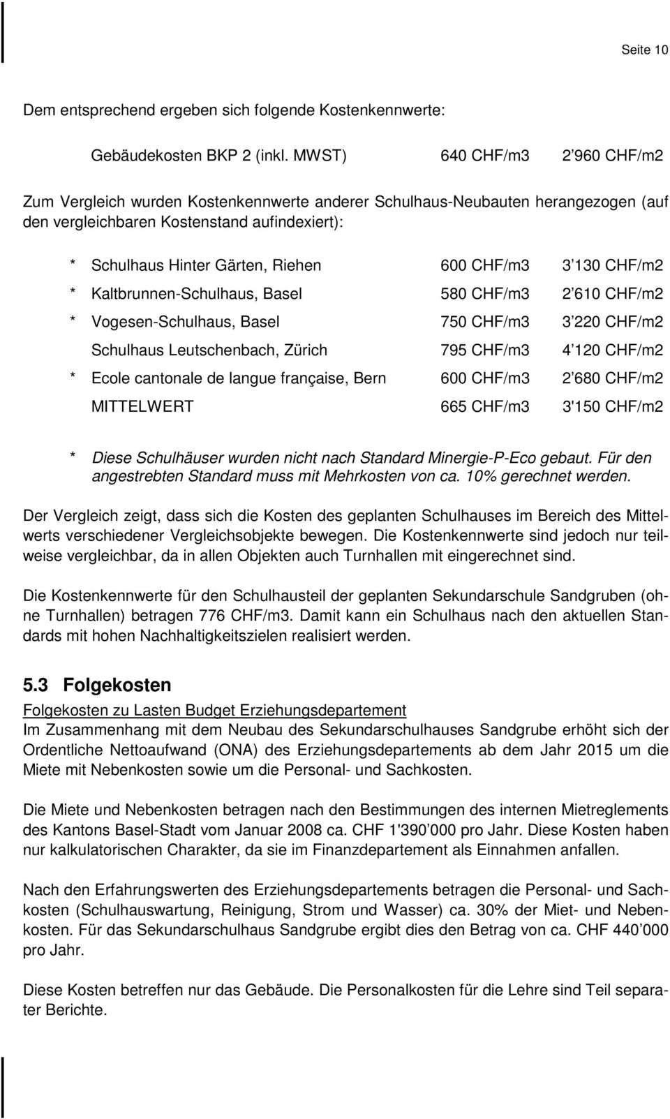 CHF/m3 3 130 CHF/m2 * Kaltbrunnen-Schulhaus, Basel 580 CHF/m3 2 610 CHF/m2 * Vogesen-Schulhaus, Basel 750 CHF/m3 3 220 CHF/m2 Schulhaus Leutschenbach, Zürich 795 CHF/m3 4 120 CHF/m2 * Ecole cantonale