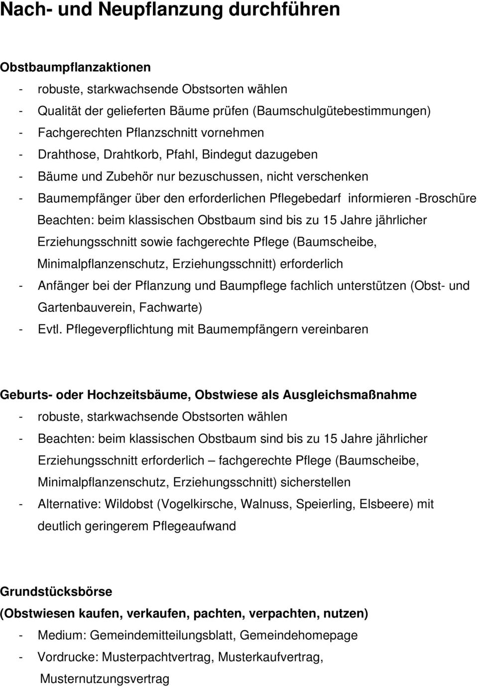 Beachten: beim klassischen Obstbaum sind bis zu 15 Jahre jährlicher Erziehungsschnitt sowie fachgerechte Pflege (Baumscheibe, Minimalpflanzenschutz, Erziehungsschnitt) erforderlich - Anfänger bei der