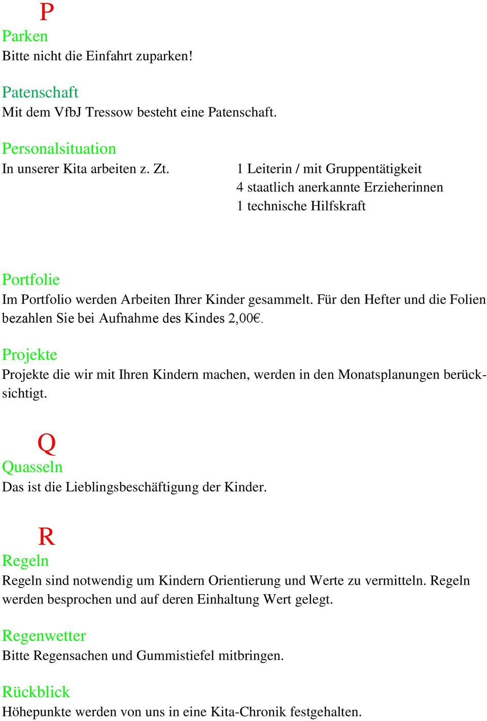 Für den Hefter und die Folien bezahlen Sie bei Aufnahme des Kindes 2,00. Projekte Projekte die wir mit Ihren Kindern machen, werden in den Monatsplanungen berücksichtigt.