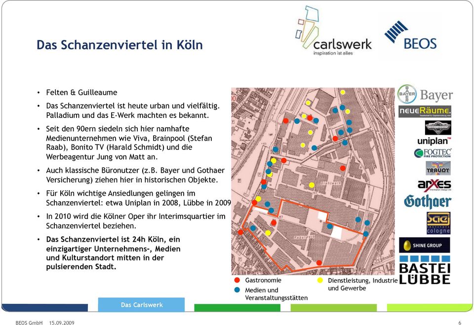 Für Köln wichtige Ansiedlungen gelingen im Schanzenviertel: etwa Uniplan in 2008, Lübbe in 2009 In 2010 wird die Kölner Oper ihr Interimsquartier im Schanzenviertel beziehen.