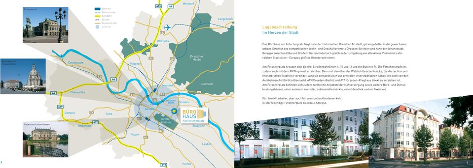 Gelegen zwischen Elbe und Großem Garten findet sich gleich in der Umgebung ein attraktives Viertel mit zahlreichen Stadtvillen Europas größtes Gründerzeitviertel.