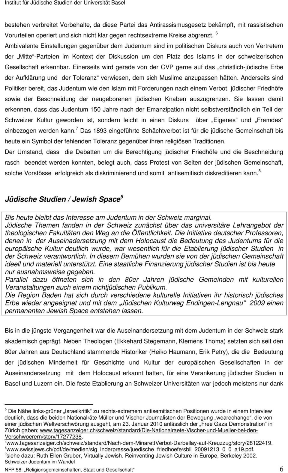 Gesellschaft erkennbar. Einerseits wird gerade von der CVP gerne auf das christlich-jüdische Erbe der Aufklärung und der Toleranz verwiesen, dem sich Muslime anzupassen hätten.