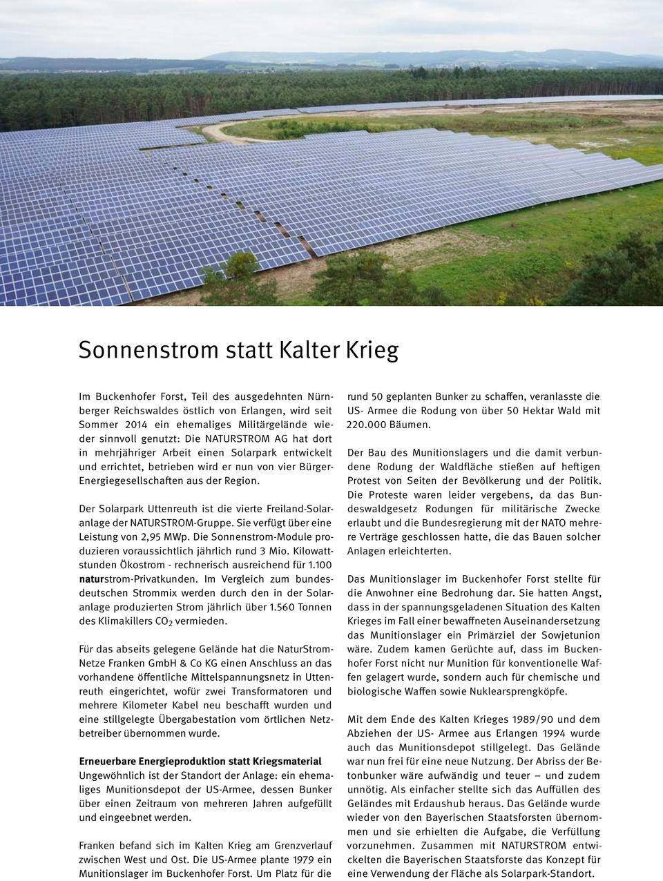 Der Solarpark Uttenreuth ist die vierte Freiland-Solaranlage der NATURSTROM-Gruppe. Sie verfügt über eine Leistung von 2,95 MWp. Die Sonnenstrom-Module produzieren voraussichtlich jährlich rund 3 Mio.