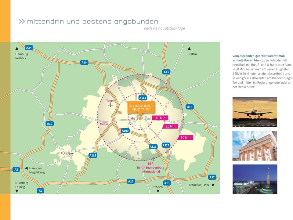 In 30 Minuten ist man am neuen Flughafen BER, in 20 Minuten an der Messe Berlin und in weniger als 10 Minuten am Brandenburger Tor und mitten