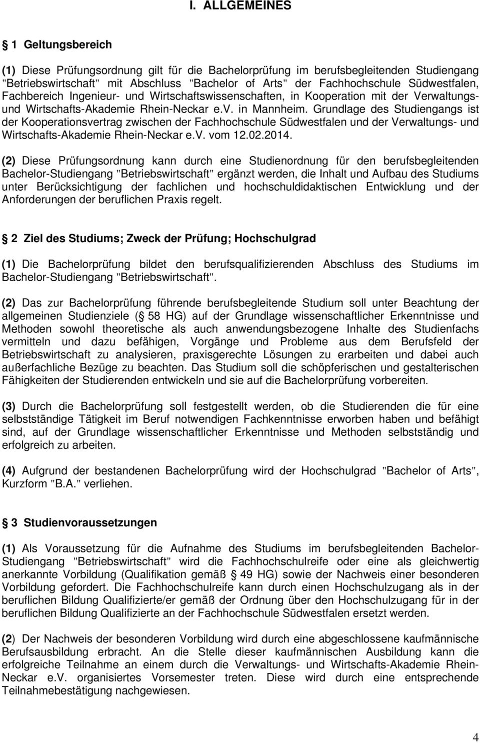 Grundlage des Studiengangs ist der Kooperationsvertrag zwischen der Fachhochschule Südwestfalen und der Verwaltungs- und Wirtschafts-Akademie Rhein-Neckar e.v. vom 12.02.2014.