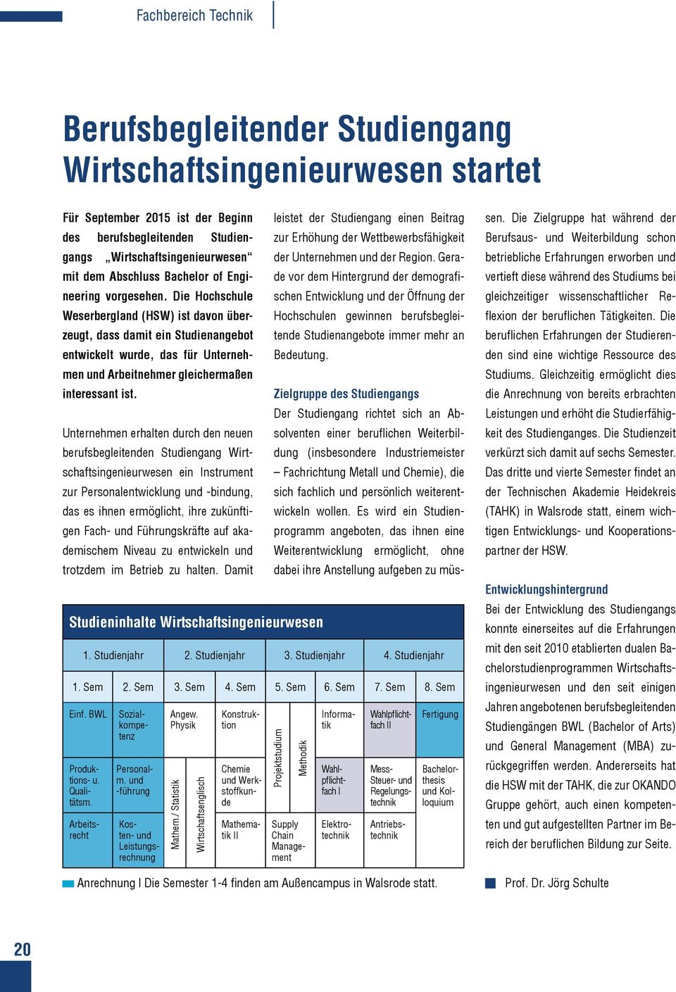 Die Hochschule Weserbergland (HSW) ist davon überzeugt, dass damit ein Studienangebot entwickelt wurde, das für Unternehmen und Arbeitnehmer gleichermaßen interessant ist.