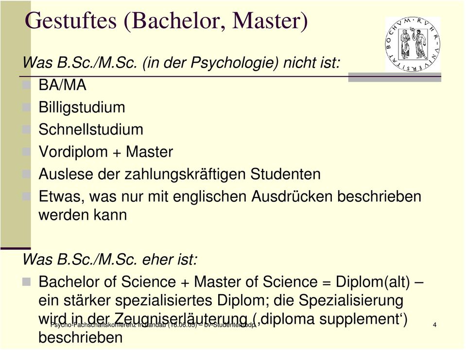 (in der Psychologie) nicht ist: BA/MA Billigstudium Schnellstudium Vordiplom + Master Auslese der zahlungskräftigen Studenten