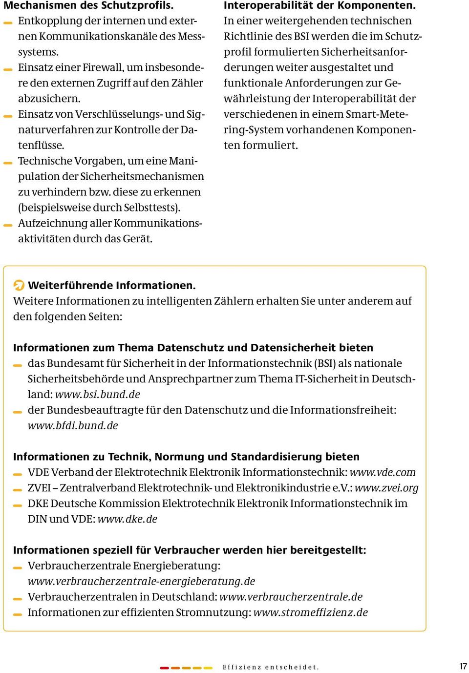 diese zu erkennen (beispielsweise durch Selbsttests). Aufzeichnung aller Kommunikationsaktivitäten durch das Gerät. Interoperabilität der Komponenten.