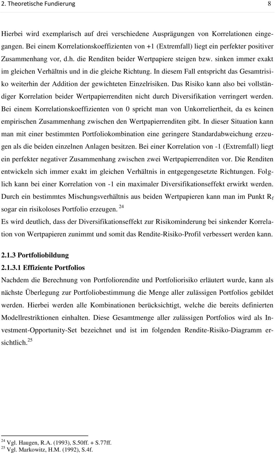 sinken immer exakt im gleichen Verhältnis und in die gleiche Richtung. In diesem Fall entspricht das Gesamtrisiko weiterhin der Addition der gewichteten Einzelrisiken.