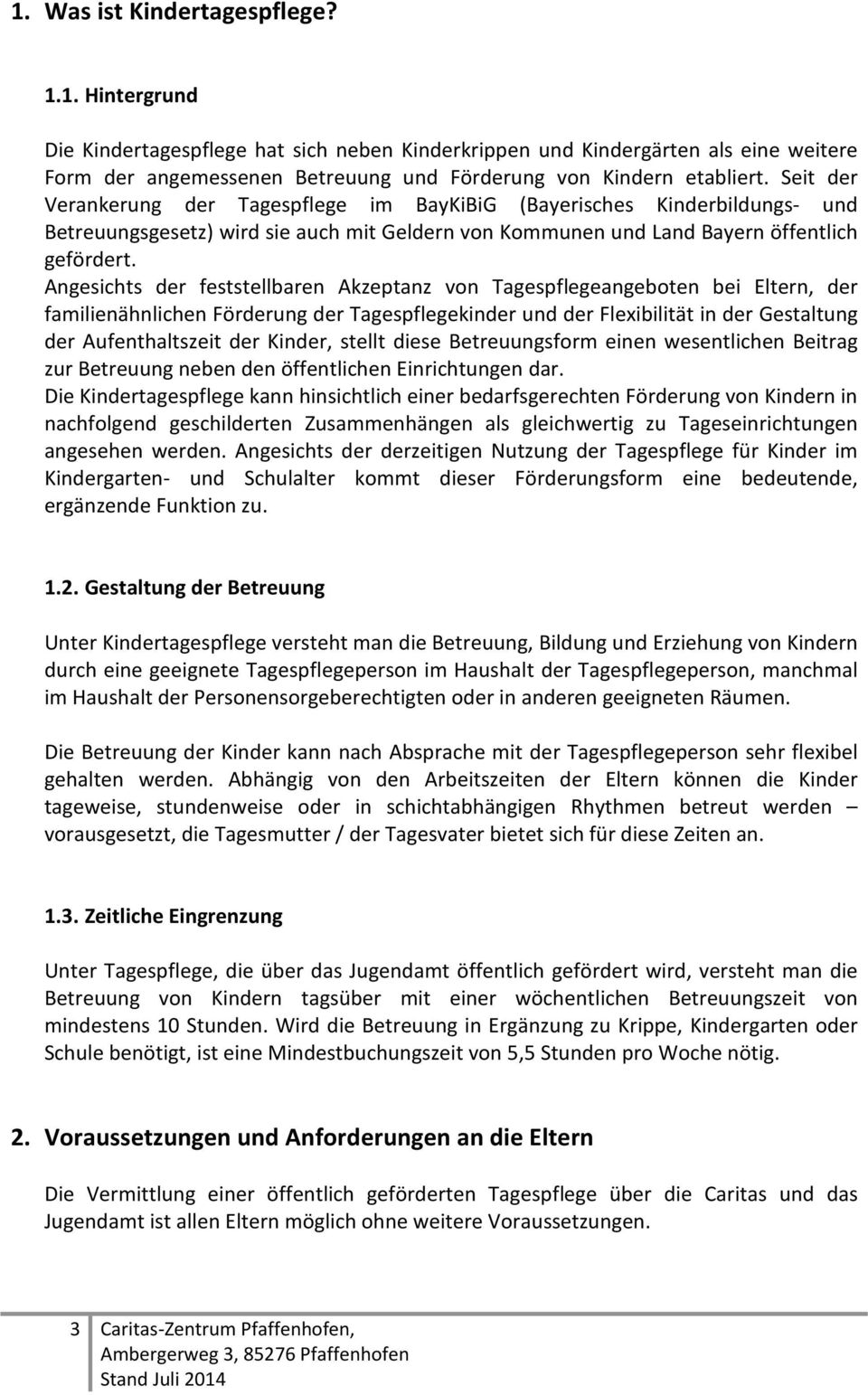 Angesichts der feststellbaren Akzeptanz von Tagespflegeangeboten bei Eltern, der familienähnlichen Förderung der Tagespflegekinder und der Flexibilität in der Gestaltung der Aufenthaltszeit der