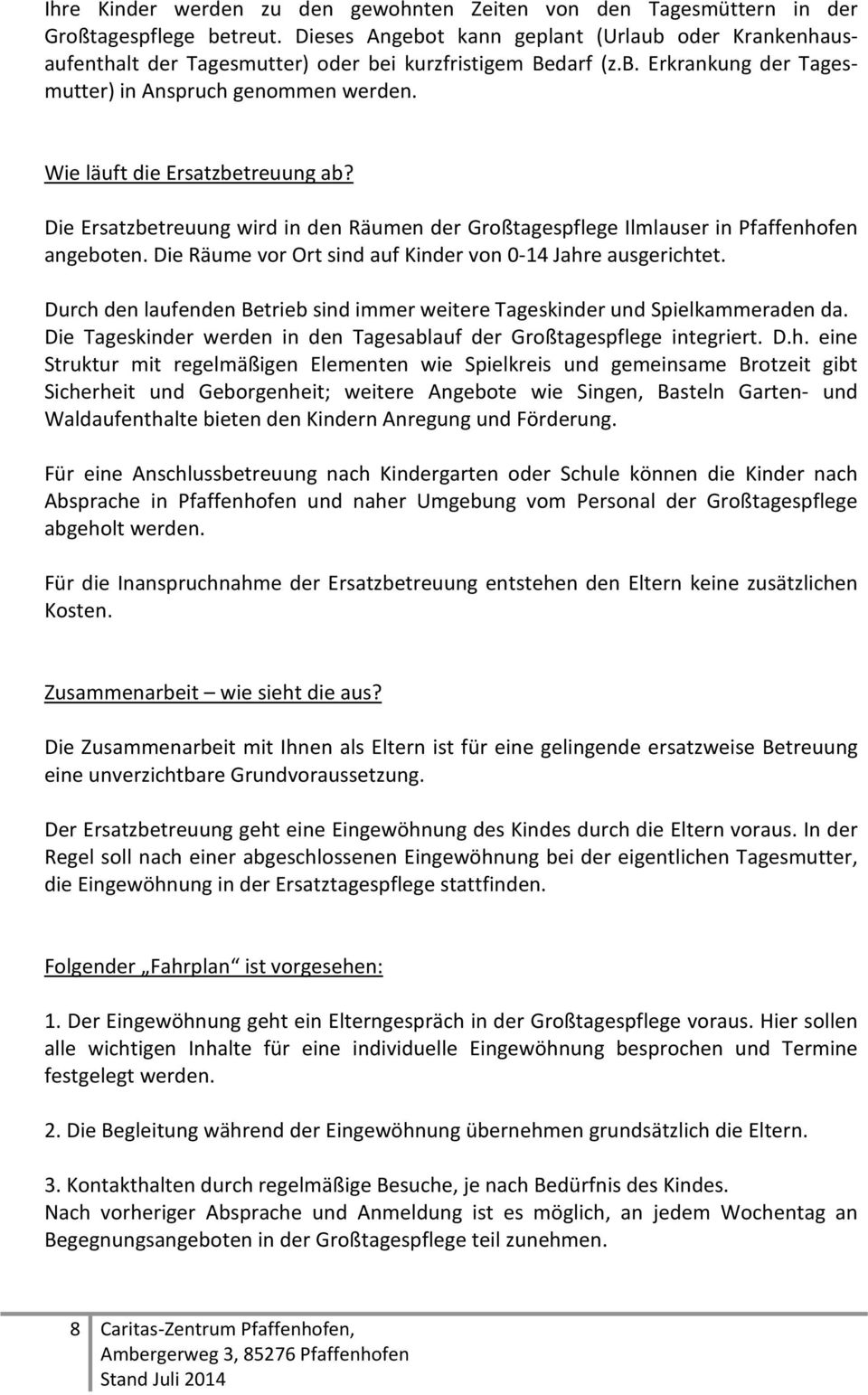 Wie läuft die Ersatzbetreuung ab? Die Ersatzbetreuung wird in den Räumen der Großtagespflege Ilmlauser in Pfaffenhofen angeboten. Die Räume vor Ort sind auf Kinder von 0-14 Jahre ausgerichtet.