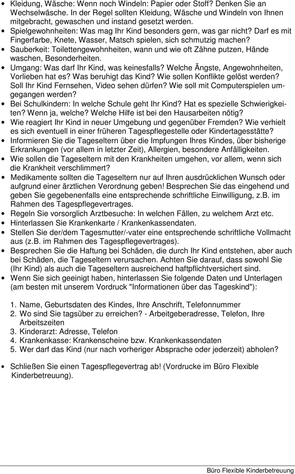 Sauberkeit: Toilettengewohnheiten, wann und wie oft Zähne putzen, Hände waschen, Besonderheiten. Umgang: Was darf Ihr Kind, was keinesfalls? Welche Ängste, Angewohnheiten, Vorlieben hat es?