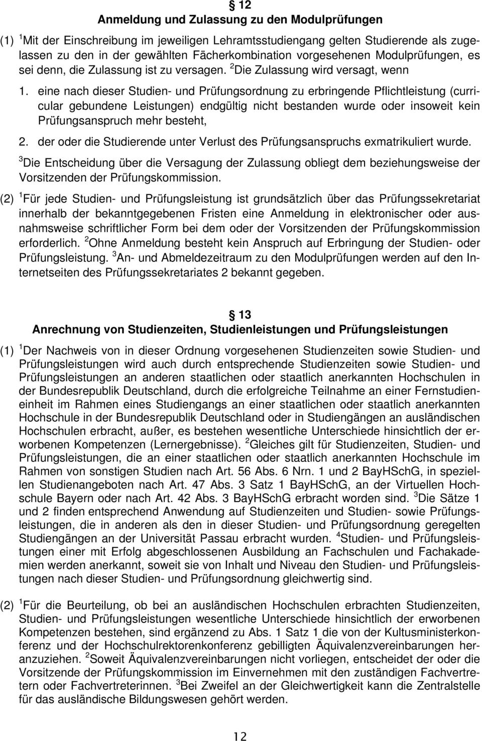 eine nach dieser Studien- und Prüfungsordnung zu erbringende Pflichtleistung (curricular gebundene Leistungen) endgültig nicht bestanden wurde oder insoweit kein Prüfungsanspruch mehr besteht, 2.