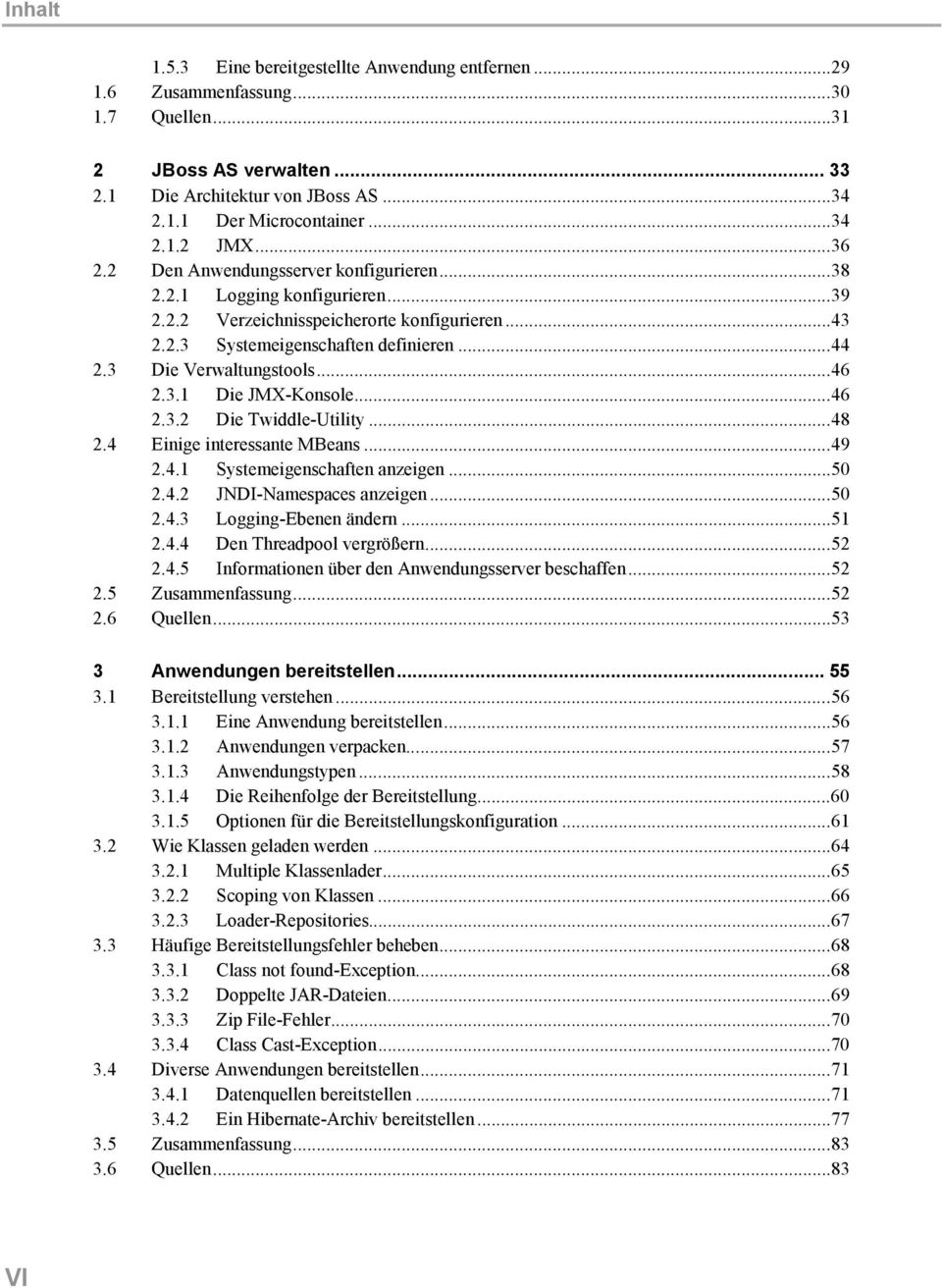 ..46 2.3.1 Die JMX-Konsole...46 2.4 2.3.2 Die Twiddle-Utility...48 Einige interessante MBeans...49 2.4.1 Systemeigenschaften anzeigen...50 2.4.2 JNDI-Namespaces anzeigen...50 2.4.3 Logging-Ebenen ändern.