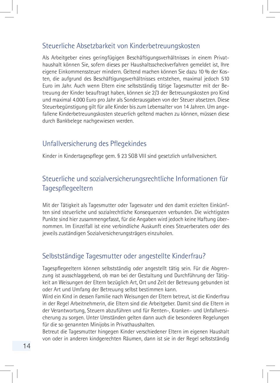 Auch wenn Eltern eine selbstständig tätige Tagesmutter mit der Betreuung der Kinder beauftragt haben, können sie 2/3 der Betreuungskosten pro Kind und maximal 4.