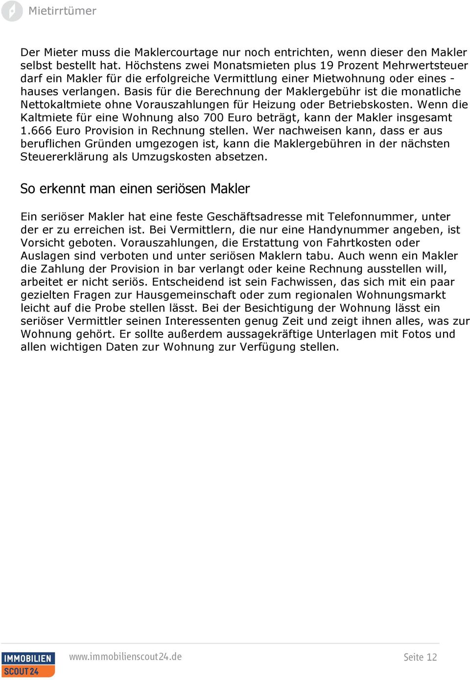 Basis für die Berechnung der Maklergebühr ist die monatliche Nettokaltmiete ohne Vorauszahlungen für Heizung oder Betriebskosten.