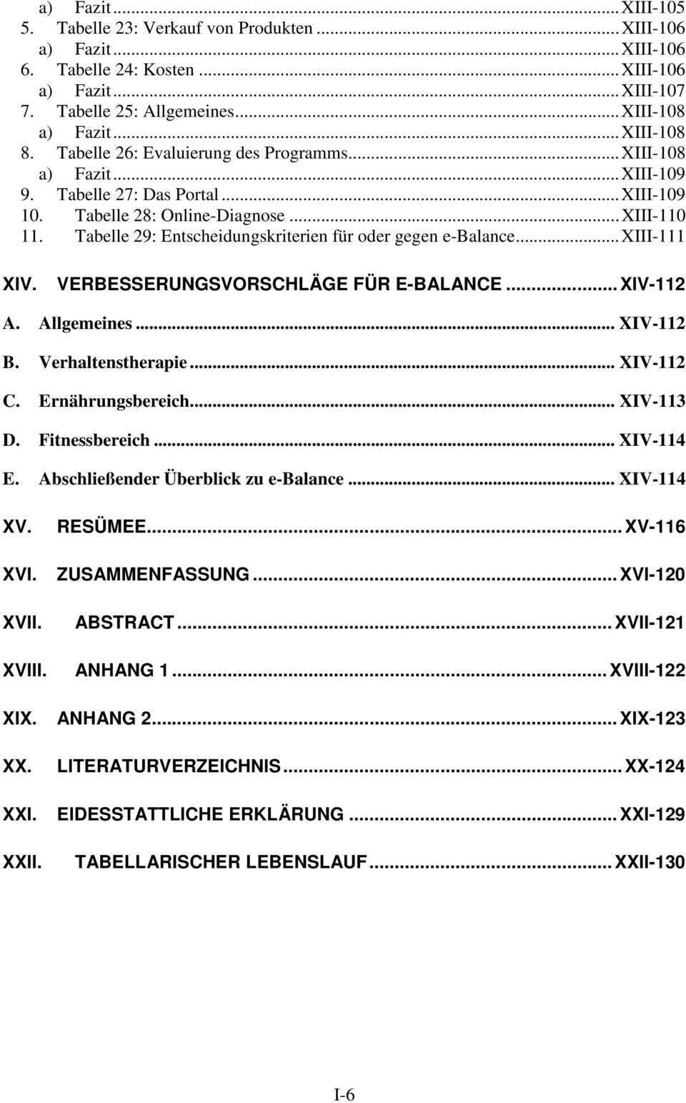 Tabelle 29: Entscheidungskriterien für oder gegen e-balance...xiii-111 XIV. VERBESSERUNGSVORSCHLÄGE FÜR E-BALANCE... XIV-112 A. Allgemeines... XIV-112 B. Verhaltenstherapie... XIV-112 C.