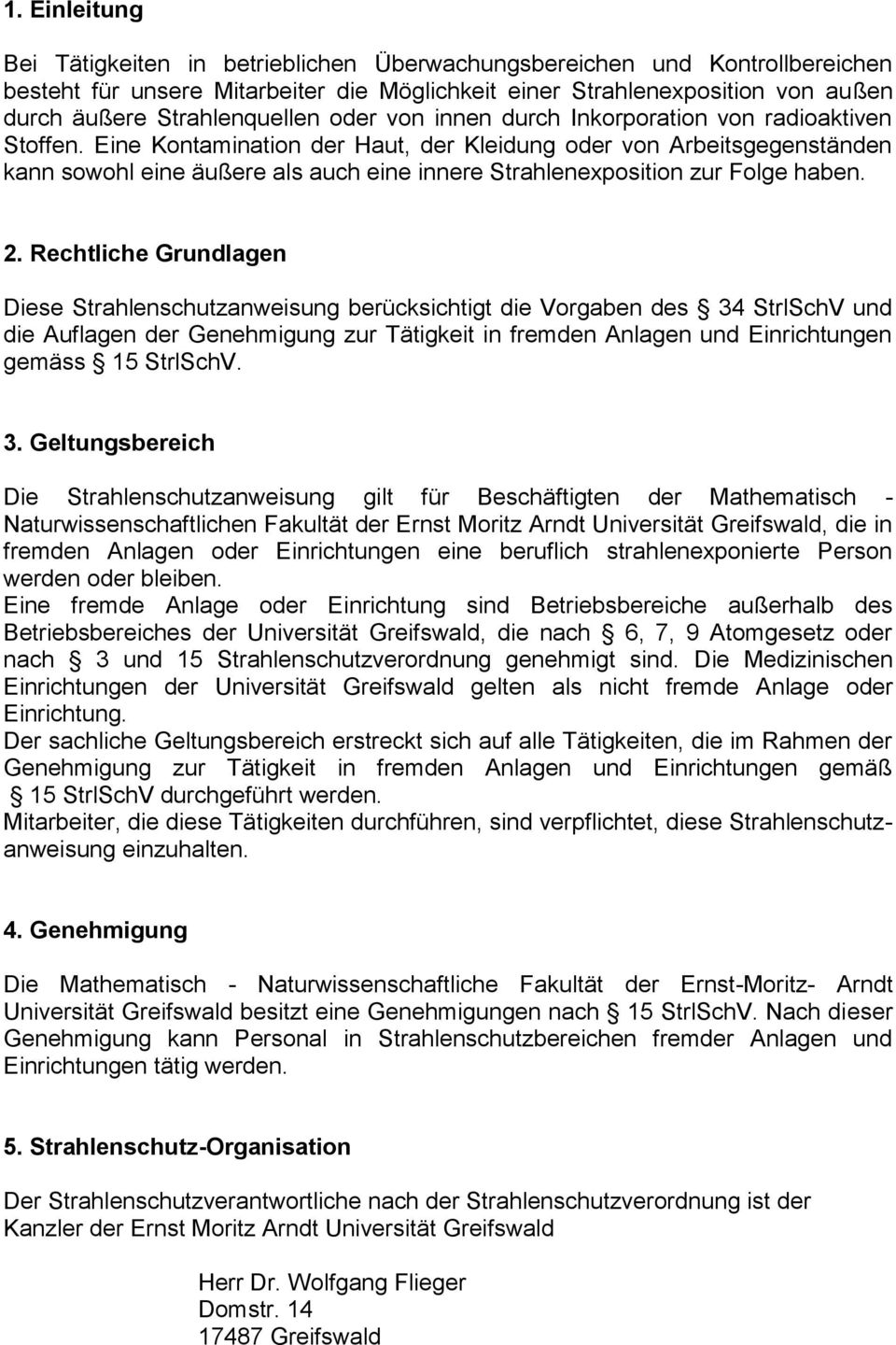 Eine Kontamination der Haut, der Kleidung oder von Arbeitsgegenständen kann sowohl eine äußere als auch eine innere Strahlenexposition zur Folge haben. 2.