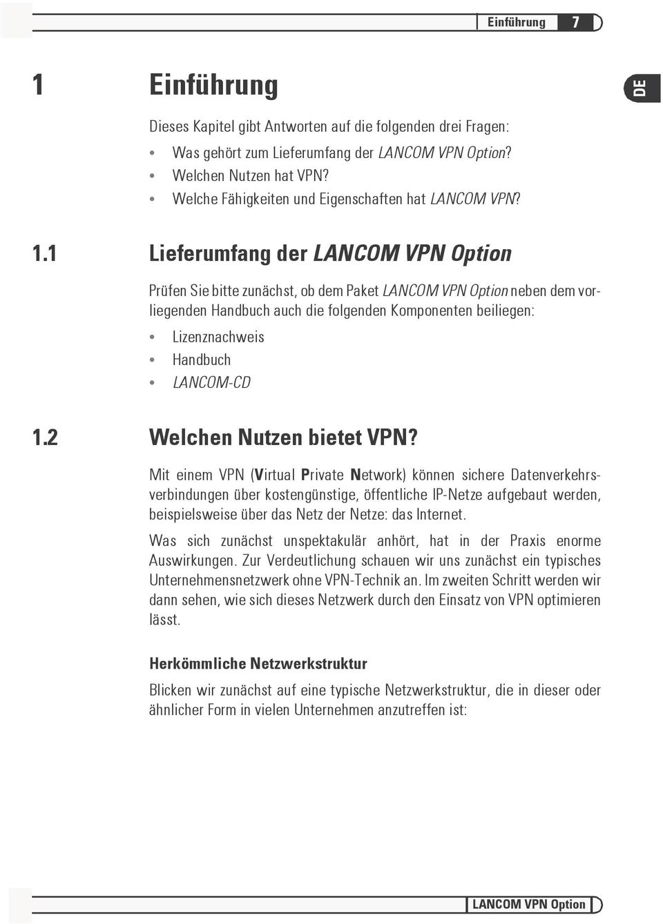 1 Lieferumfang der LANCOM VPN Option Prüfen Sie bitte zunächst, ob dem Paket LANCOM VPN Option neben dem vorliegenden Handbuch auch die folgenden Komponenten beiliegen: Lizenznachweis Handbuch
