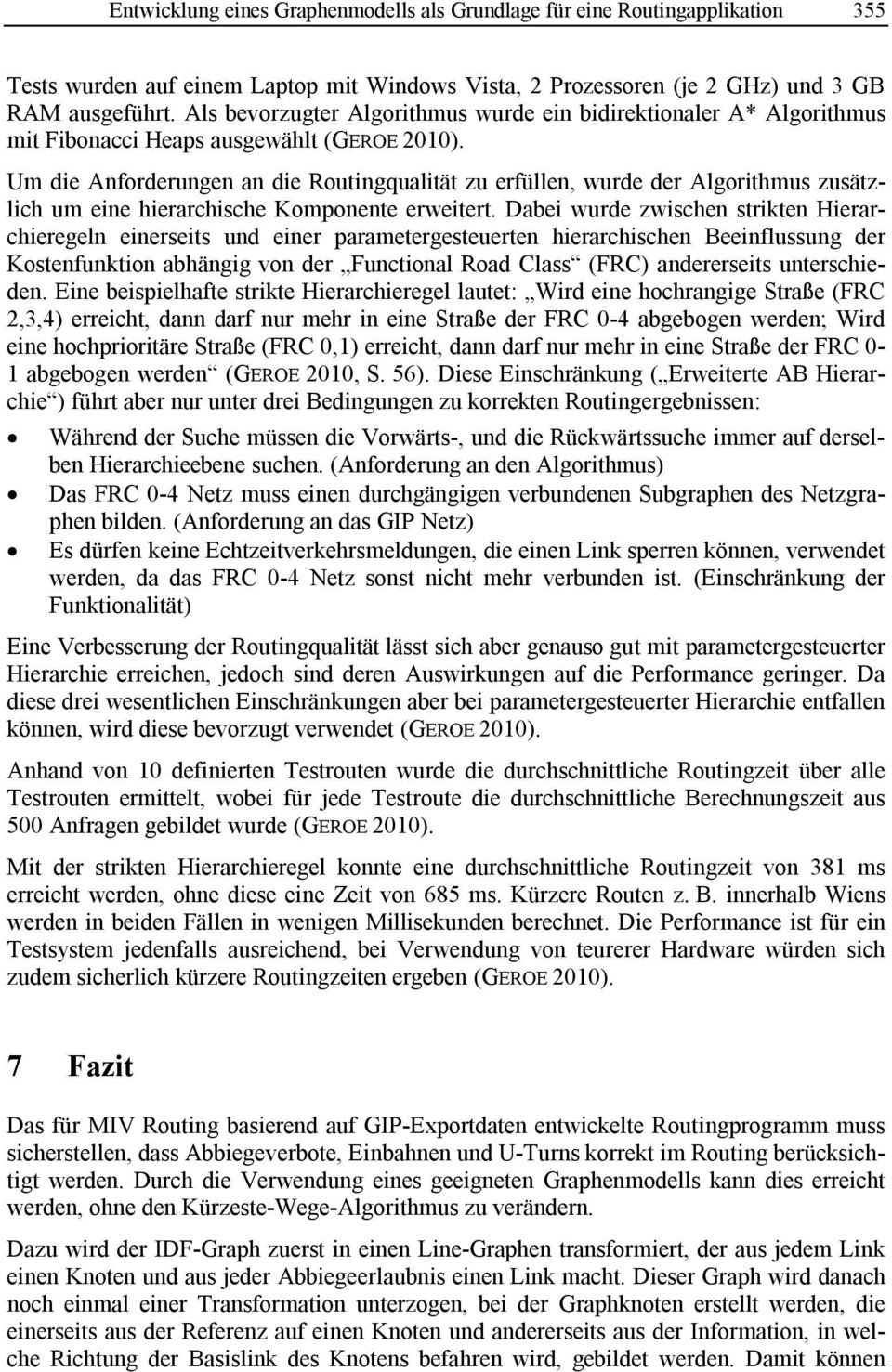 Um die Anforderungen an die Routingqualität zu erfüllen, wurde der Algorithmus zusätzlich um eine hierarchische Komponente erweitert.