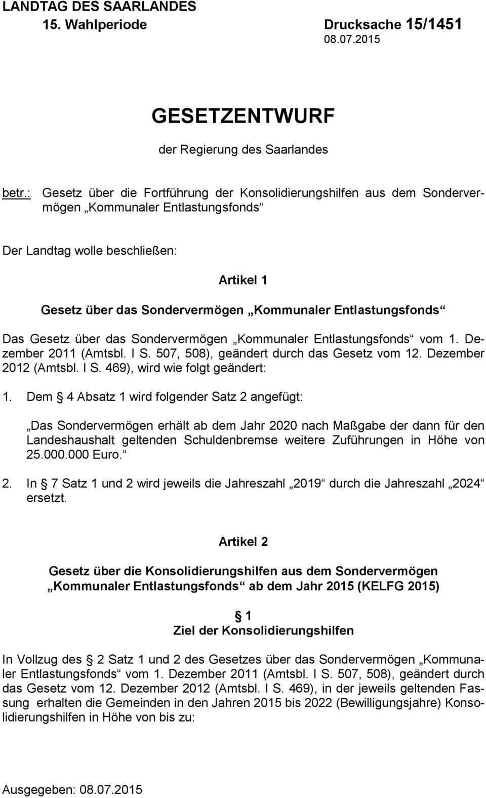 Entlastungsfonds Das Gesetz über das Sondervermögen Kommunaler Entlastungsfonds vom 1. Dezember 2011 (Amtsbl. I S. 507, 508), geändert durch das Gesetz vom 12. Dezember 2012 (Amtsbl. I S. 469), wird wie folgt geändert: 1.