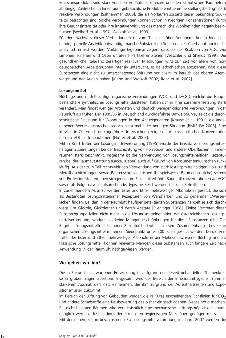 Solche Verbindungen können schon in niedrigen Konzentrationen durch ihre Geruchsintensität oder ihre irritative Wirkung das menschliche Wohlbefinden negativ beeinflussen [Wolkoff et al.