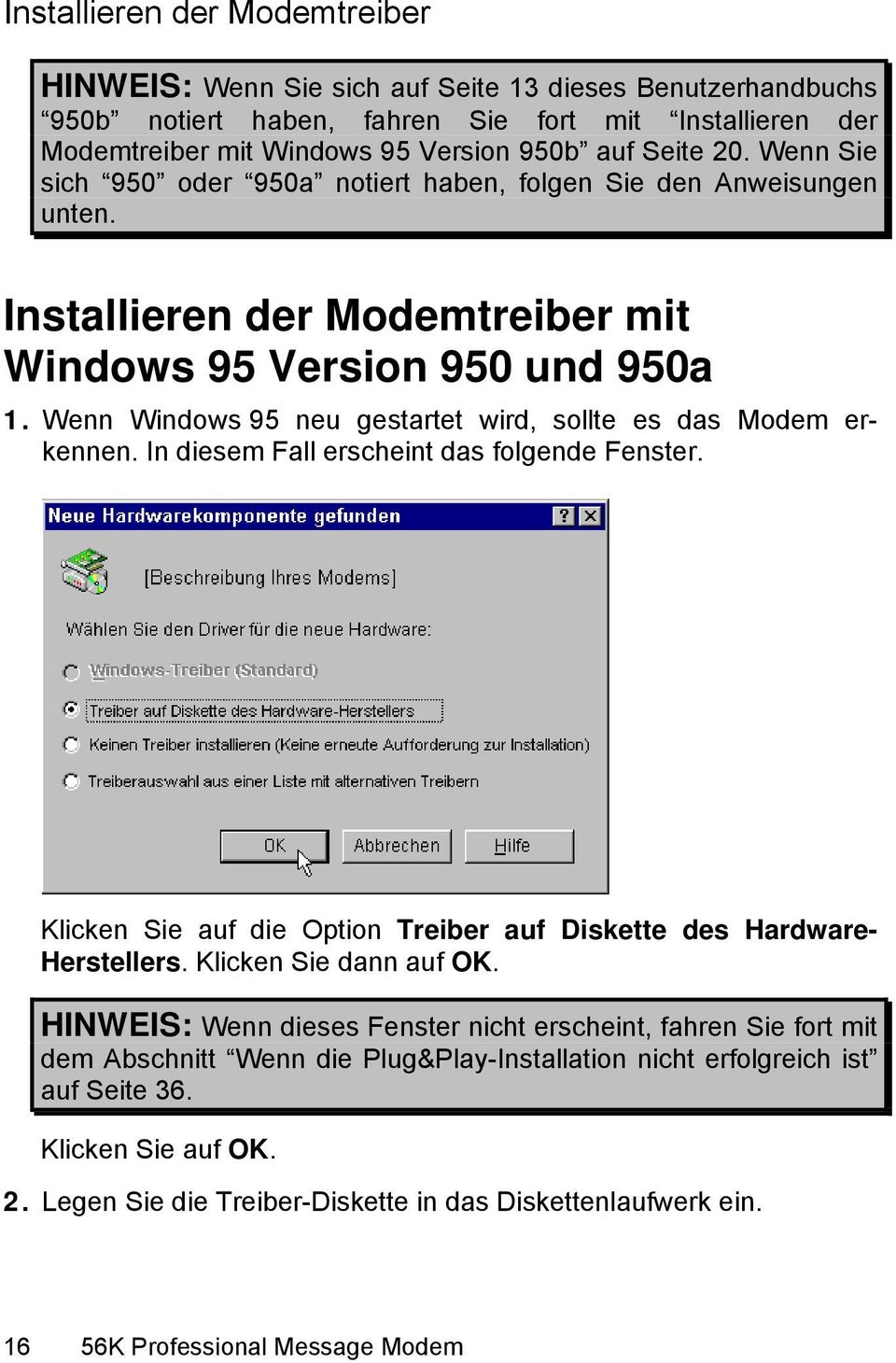 Wenn Windows 95 neu gestartet wird, sollte es das Modem erkennen. In diesem Fall erscheint das folgende Fenster. Klicken Sie auf die Option Treiber auf Diskette des Hardware- Herstellers.