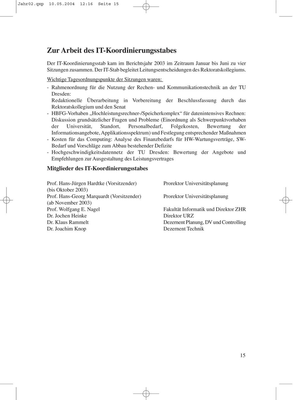 Wichtige Tagesordnungspunkte der Sitzungen waren: - Rahmenordnung für die Nutzung der Rechen- und Kommunikationstechnik an der TU Dresden: Redaktionelle Überarbeitung in Vorbereitung der