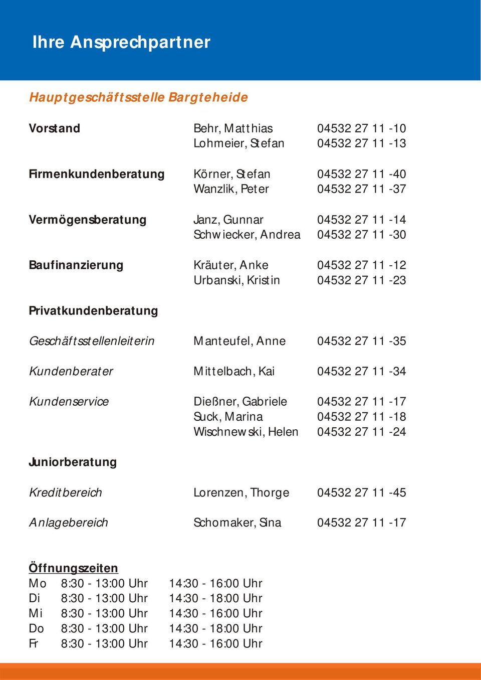 Geschäftsstellenleiterin Manteufel, Anne 04532 27 11-35 Kundenberater Mittelbach, Kai 04532 27 11-34 Kundenservice Dießner, Gabriele 04532 27 11-17 Suck, Marina 04532 27 11-18 Wischnewski, Helen