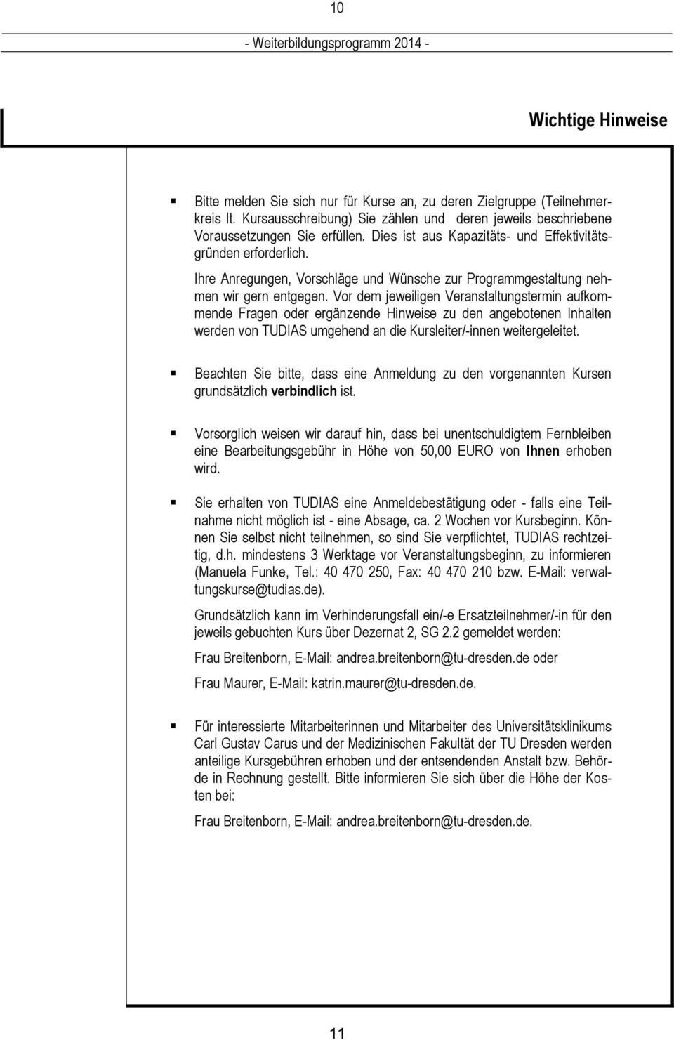 Vor dem jeweiligen Veranstaltungstermin aufkommende Fragen oder ergänzende Hinweise zu den angebotenen Inhalten werden von TUDIAS umgehend an die Kursleiter/-innen weitergeleitet.